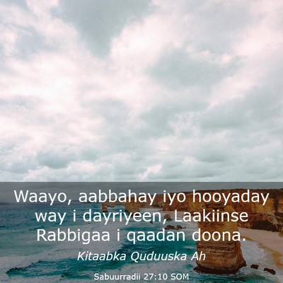 Picture 03 - Sabuurradii 27:10 SOM - Waayo, aabbahay iyo hooyaday way i dayriyeen, - Bible Verse Picture