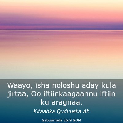 Picture 03 - Sabuurradii 36:9 SOM - Waayo, isha noloshu aday kula jirtaa, Oo - Bible Verse Picture