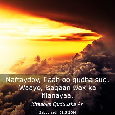 Picture 03 - Sabuurradii 62:5 SOM - Naftaydoy, Ilaah oo qudha sug, Waayo, isagaan wax - Bible Verse Picture