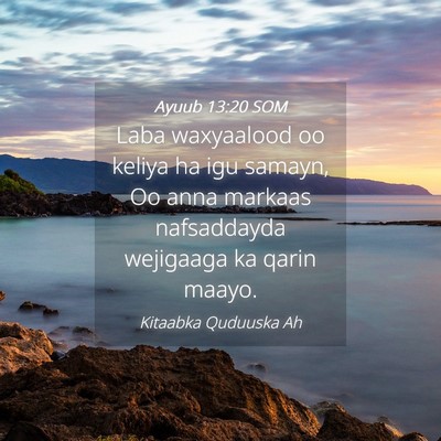 Picture 04 - Ayuub 13:20 SOM - Laba waxyaalood oo keliya ha igu samayn, Oo anna - Bible Verse Picture