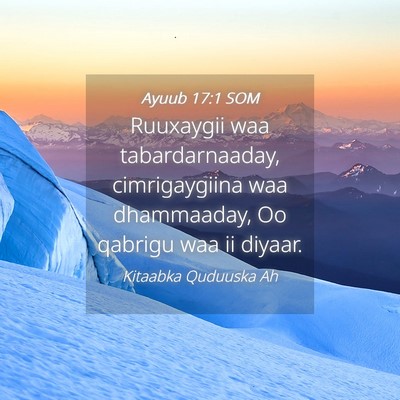 Picture 04 - Ayuub 17:1 SOM - Ruuxaygii waa tabardarnaaday, cimrigaygiina waa - Bible Verse Picture