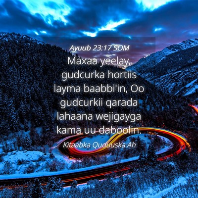 Picture 04 - Ayuub 23:17 SOM - Maxaa yeelay, gudcurka hortiis layma baabbi'in, - Bible Verse Picture
