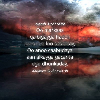 Picture 04 - Ayuub 31:27 SOM - Oo markaas qalbigayga haddii qarsoodi loo - Bible Verse Picture