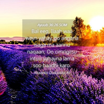 Picture 04 - Ayuub 36:26 SOM - Bal eeg, Ilaah waa weyn yahay, oo annana isaga ma - Bible Verse Picture