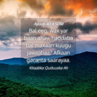 Picture 04 - Ayuub 40:4 SOM - Bal eeg, wax yar baan ahay, haddaba bal maxaan - Bible Verse Picture