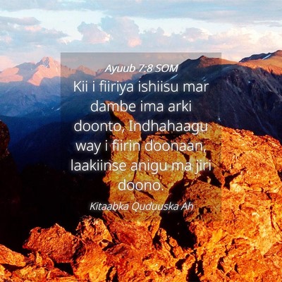 Picture 04 - Ayuub 7:8 SOM - Kii i fiiriya ishiisu mar dambe ima arki doonto, - Bible Verse Picture