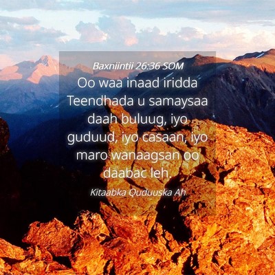 Picture 04 - Baxniintii 26:36 SOM - Oo waa inaad iridda Teendhada u samaysaa daah - Bible Verse Picture