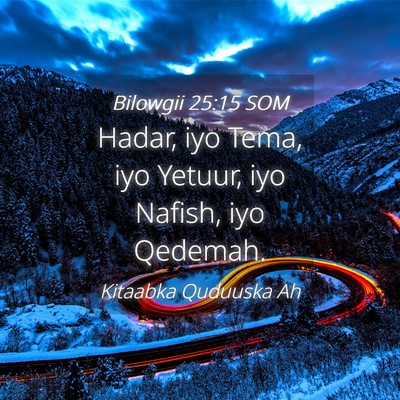 Picture 04 - Bilowgii 25:15 SOM - Hadar, iyo Tema, iyo Yetuur, iyo Nafish, iyo - Bible Verse Picture