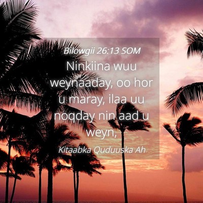 Picture 04 - Bilowgii 26:13 SOM - Ninkiina wuu weynaaday, oo hor u maray, ilaa uu - Bible Verse Picture