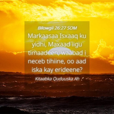 Picture 04 - Bilowgii 26:27 SOM - Markaasaa Isxaaq ku yidhi, Maxaad iigu timaadeen, - Bible Verse Picture