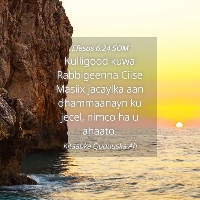 Picture 04 - Efesos 6:24 SOM - Kulligood kuwa Rabbigeenna Ciise Masiix jacaylka - Bible Verse Picture