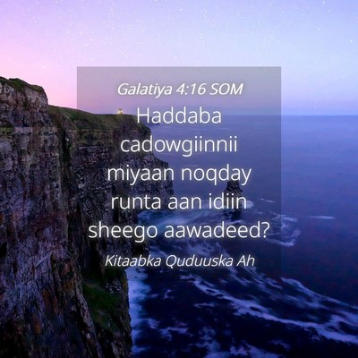 Picture 04 - Galatiya 4:16 SOM - Haddaba cadowgiinnii miyaan noqday runta aan - Bible Verse Picture