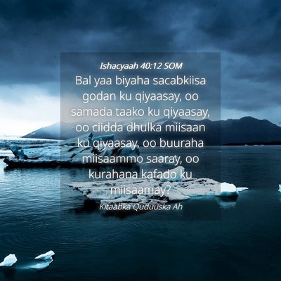 Picture 04 - Ishacyaah 40:12 SOM - Bal yaa biyaha sacabkiisa godan ku qiyaasay, oo - Bible Verse Picture