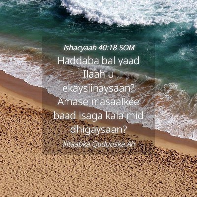 Picture 04 - Ishacyaah 40:18 SOM - Haddaba bal yaad Ilaah u ekaysiinaysaan? Amase - Bible Verse Picture