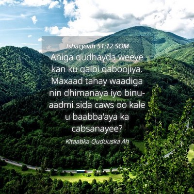 Picture 04 - Ishacyaah 51:12 SOM - Aniga qudhayda weeye kan ku qalbi qaboojiya. - Bible Verse Picture