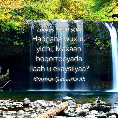 Picture 04 - Luukos 13:20 SOM - Haddana wuxuu yidhi, Maxaan boqortooyada Ilaah u - Bible Verse Picture