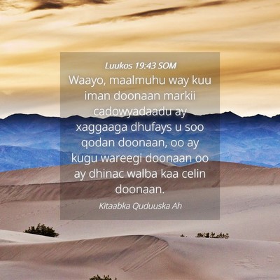 Picture 04 - Luukos 19:43 SOM - Waayo, maalmuhu way kuu iman doonaan markii - Bible Verse Picture