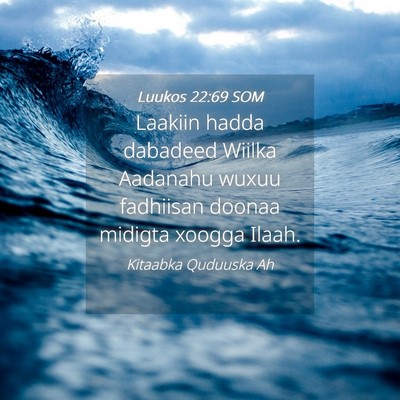 Picture 04 - Luukos 22:69 SOM - Laakiin hadda dabadeed Wiilka Aadanahu wuxuu - Bible Verse Picture
