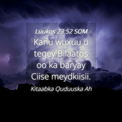 Picture 04 - Luukos 23:52 SOM - Kanu wuxuu u tegey Bilaatos oo ka baryay Ciise - Bible Verse Picture