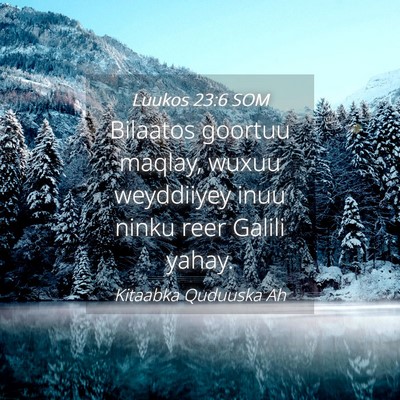 Picture 04 - Luukos 23:6 SOM - Bilaatos goortuu maqlay, wuxuu weyddiiyey inuu - Bible Verse Picture