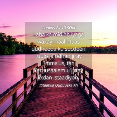 Picture 04 - Luukos 24:13 SOM - Laba ka mid ah iyaga waxay maalintaas qudheeda ku - Bible Verse Picture