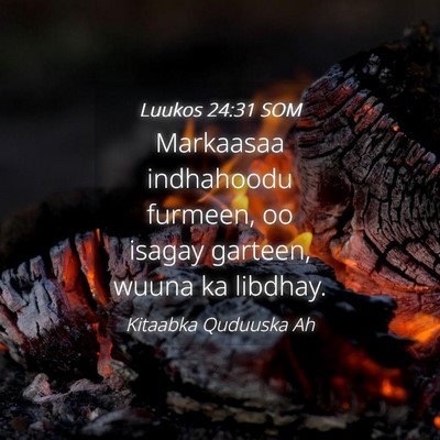 Picture 04 - Luukos 24:31 SOM - Markaasaa indhahoodu furmeen, oo isagay garteen, - Bible Verse Picture