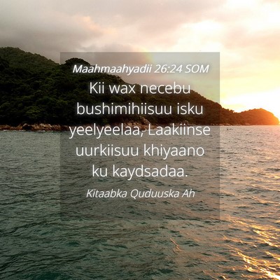 Picture 04 - Maahmaahyadii 26:24 SOM - Kii wax necebu bushimihiisuu isku yeelyeelaa, - Bible Verse Picture