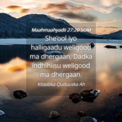 Picture 04 - Maahmaahyadii 27:20 SOM - She'ool iyo halligaadu weligood ma dhergaan, - Bible Verse Picture