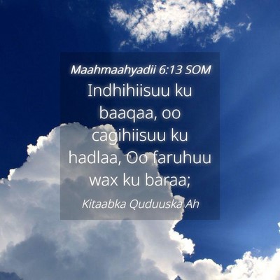 Picture 04 - Maahmaahyadii 6:13 SOM - Indhihiisuu ku baaqaa, oo cagihiisuu ku hadlaa, - Bible Verse Picture