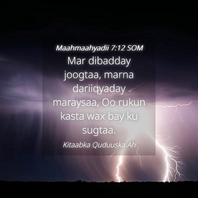 Picture 04 - Maahmaahyadii 7:12 SOM - Mar dibadday joogtaa, marna dariiqyaday maraysaa, - Bible Verse Picture