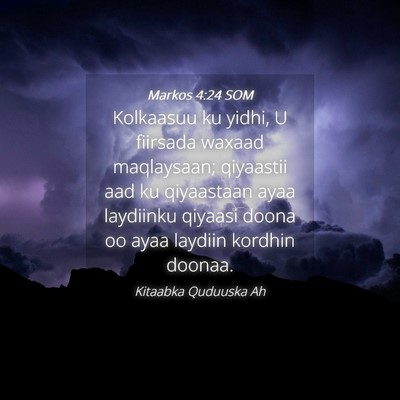 Picture 04 - Markos 4:24 SOM - Kolkaasuu ku yidhi, U fiirsada waxaad maqlaysaan; - Bible Verse Picture
