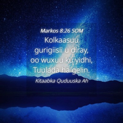 Picture 04 - Markos 8:26 SOM - Kolkaasuu gurigiisii u diray, oo wuxuu ku yidhi, - Bible Verse Picture