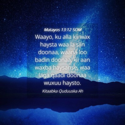 Picture 04 - Matayos 13:12 SOM - Waayo, ku alla kii wax haysta waa la siin doonaa, - Bible Verse Picture