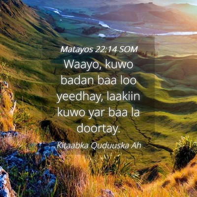 Picture 04 - Matayos 22:14 SOM - Waayo, kuwo badan baa loo yeedhay, laakiin kuwo - Bible Verse Picture