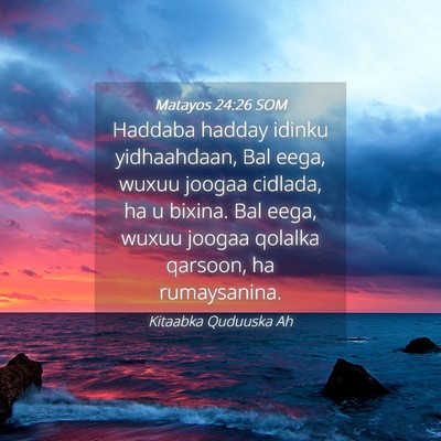 Picture 04 - Matayos 24:26 SOM - Haddaba hadday idinku yidhaahdaan, Bal eega, - Bible Verse Picture
