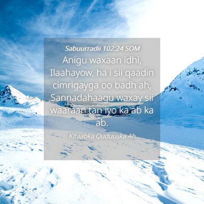 Picture 04 - Sabuurradii 102:24 SOM - Anigu waxaan idhi, Ilaahayow, ha i sii qaadin - Bible Verse Picture