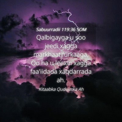 Picture 04 - Sabuurradii 119:36 SOM - Qalbigayga u soo jeedi xagga markhaatifurkaaga, - Bible Verse Picture