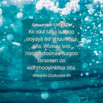 Picture 04 - Sabuurradii 126:6 SOM - Kii iska taga isagoo ooyaya oo abuurkiisa sita, - Bible Verse Picture