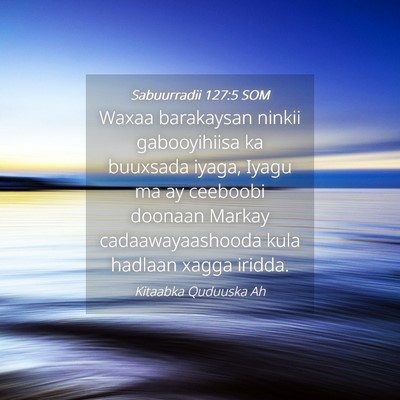Picture 04 - Sabuurradii 127:5 SOM - Waxaa barakaysan ninkii gabooyihiisa ka buuxsada - Bible Verse Picture