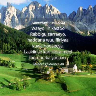 Picture 04 - Sabuurradii 138:6 SOM - Waayo, in kastoo Rabbigu sarreeyo, haddana wuu - Bible Verse Picture