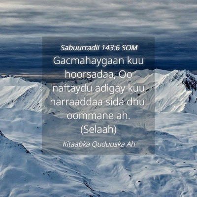 Picture 04 - Sabuurradii 143:6 SOM - Gacmahaygaan kuu hoorsadaa, Oo naftaydu adigay - Bible Verse Picture