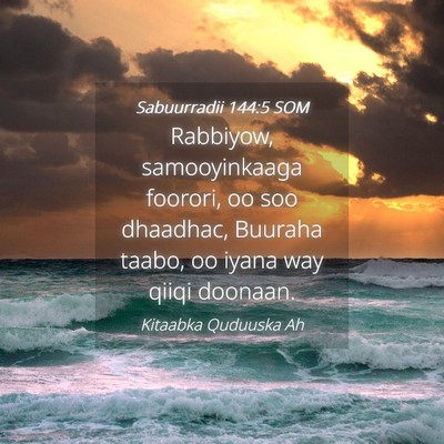Picture 04 - Sabuurradii 144:5 SOM - Rabbiyow, samooyinkaaga foorori, oo soo dhaadhac, - Bible Verse Picture