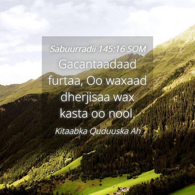 Picture 04 - Sabuurradii 145:16 SOM - Gacantaadaad furtaa, Oo waxaad dherjisaa wax - Bible Verse Picture