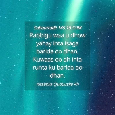 Picture 04 - Sabuurradii 145:18 SOM - Rabbigu waa u dhow yahay inta isaga barida oo - Bible Verse Picture