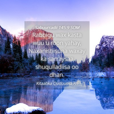 Picture 04 - Sabuurradii 145:9 SOM - Rabbigu wax kasta wuu u roon yahay, - Bible Verse Picture