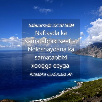 Picture 04 - Sabuurradii 22:20 SOM - Naftayda ka samatabbixi seefta, Noloshaydana ka - Bible Verse Picture