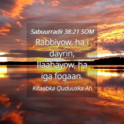Picture 04 - Sabuurradii 38:21 SOM - Rabbiyow, ha i dayrin, Ilaahayow, ha iga - Bible Verse Picture