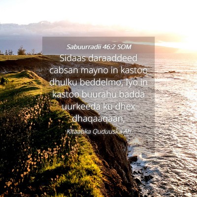 Picture 04 - Sabuurradii 46:2 SOM - Sidaas daraaddeed cabsan mayno in kastoo dhulku - Bible Verse Picture