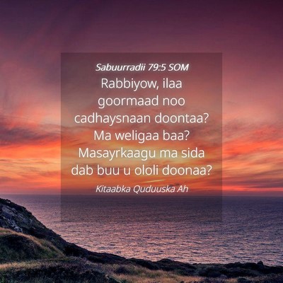 Picture 04 - Sabuurradii 79:5 SOM - Rabbiyow, ilaa goormaad noo cadhaysnaan doontaa? - Bible Verse Picture