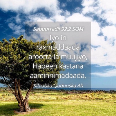 Picture 04 - Sabuurradii 92:2 SOM - Iyo in raxmaddaada aroorta la muujiyo, Habeen - Bible Verse Picture